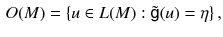 $$\begin{aligned} O(M)=\{u\in L(M) :{\tilde{{{\textsf {g}}}}}(u) = \eta \}\, , \end{aligned}$$