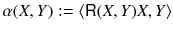 $$\alpha (X, Y) := \langle {{\textsf {R}}}(X, Y) X, Y \rangle $$