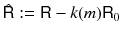 $$\hat{{{\textsf {R}}}}: = {{\textsf {R}}}- k(m) {{\textsf {R}}}_0$$