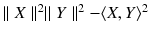 $$ \parallel X\parallel ^2 \parallel Y\parallel ^2 - \langle X, Y \rangle ^2$$