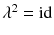 $$\lambda ^2 = {{\mathrm{id}}}$$