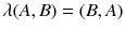 $$\lambda (A, B) = (B, A)$$