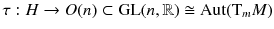 $$\tau : H \rightarrow O(n ) \subset \mathrm{GL}(n,\mathbb {R}) \cong {{\mathrm{Aut}}}(\mathrm{T}_m M)$$