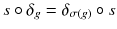 $$ s \circ \delta _g = \delta _{\sigma (g)} \circ s$$