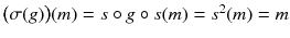 $$\big (\sigma (g)\big )(m) = s \circ g \circ s(m) = s^2(m) = m$$