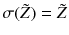 $$\sigma (\tilde{Z}) = \tilde{Z}$$