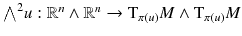 $${\textstyle {\bigwedge }}^2 u : \mathbb {R}^n\wedge \mathbb {R}^n \rightarrow \mathrm{T}_{\pi (u)} M\wedge \mathrm{T}_{\pi (u)} M$$