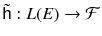 $$\tilde{{\textsf {h}}} : L(E) \rightarrow \mathcal{F}$$