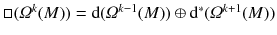 $$\Box (\varOmega ^k(M) ) = \mathrm {d}(\varOmega ^{k-1}(M) ) \oplus \mathrm {d}^*(\varOmega ^{k+1}(M))$$