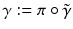 $$\gamma := \pi \circ \tilde{\gamma }$$