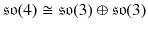 $$\mathfrak {so}(4) \cong \mathfrak {so}(3) \oplus \mathfrak {so}(3) $$