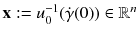 $$\mathbf {x} := u_0^{-1} ( \dot{\gamma }(0)) \in \mathbb {R}^n$$