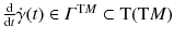 $$\frac{\mathrm {d}}{\mathrm {d}t}\dot{\gamma }(t) \in \varGamma ^{\mathrm{T}M} \subset \mathrm{T}( \mathrm{T}M)$$