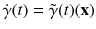 $$\dot{\gamma }(t) = \tilde{\gamma }( t) (\mathbf {x})$$