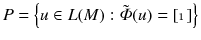 $$P = \left\{ u \in L(M): \tilde{\varPhi }(u) = [\mathbbm {1}]\right\} $$