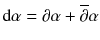 $$\mathrm {d}\alpha = \partial \alpha + \overline{\partial } \alpha $$