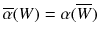 $$\overline{\alpha } (W) = \alpha (\overline{W})$$