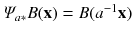 $$\varPsi _{a *}B(\mathbf {x}) = B(a^{-1} \mathbf {x})$$