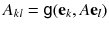 $$A_{kl} = {{\textsf {g}}}(\mathbf {e}_k, A \mathbf {e}_l)$$