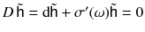 $$D \, \tilde{{\textsf {h}}} = \mathrm {d}\tilde{{\textsf {h}}} + \sigma '(\omega ) \tilde{{\textsf {h}}} = 0 $$