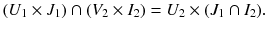 $$ (U_1 \times J_1) \cap (V_2 \times I_2) = U_2 \times (J_1 \cap I_2). $$