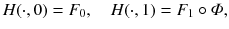 $$ H(\cdot , 0) = F_0 ,\quad H(\cdot , 1) = F_1 \circ \varPhi , $$