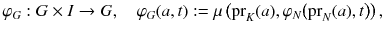 $$ \varphi _G : G \times I \rightarrow G ,\quad \varphi _G(a, t) := \mu \left( {{\mathrm{pr}}}_K(a) , \varphi _N\big ({{\mathrm{pr}}}_N(a), t\big ) \right) , $$