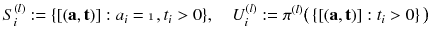 $$ S^{(l)}_i := \{[(\mathbf {a}, \mathbf {t})] : a_i = \mathbbm {1}, t_i> 0 \} ,\quad U^{(l)}_i := \pi ^{(l)}\big (\,\{[(\mathbf {a}, \mathbf {t})] : t_i > 0 \}\,\big ) $$