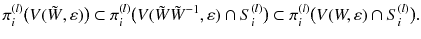 $$ \pi ^{(l)}_i\big (V(\tilde{W},\varepsilon )\big ) \subset \pi ^{(l)}_i\big (V(\tilde{W} \tilde{W}^{-1},\varepsilon ) \cap S^{(l)}_i\big ) \subset \pi ^{(l)}_i\big (V(W,\varepsilon ) \cap S^{(l)}_i\big ). $$