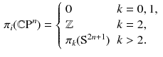 $$\begin{aligned} \pi _i(\mathbb {C}\mathrm P^n) = {\left\{ \begin{array}{ll} 0 &{} k = 0, 1, \\ \mathbb {Z}&{} k = 2, \\ \pi _k(\mathrm S^{2n+1}) &{} k > 2. \end{array}\right. } \end{aligned}$$