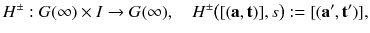 $$ H^\pm : G(\infty ) \times I \rightarrow G(\infty ) ,\quad H^\pm \big ([(\mathbf {a},\mathbf {t})], s\big ) := [(\mathbf {a}',\mathbf {t}')], $$