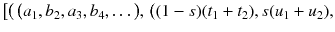 $$ \big [\big (\, \big (a_1, b_2, a_3, b_4,\dots \big ) ,\, \big ((1-s)(t_1+t_2), s(u_1+u_2), $$