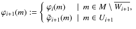 $$ \varphi _{i+1}(m) := {\left\{ \begin{array}{ll} \varphi _i(m) &{} |~~ m \in M \setminus \overline{W_{i+1}}, \\ \tilde{\varphi }_{i+1}(m) &{} |~~ m \in U_{i+1} \end{array}\right. } $$