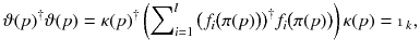 $$ \vartheta (p)^\dagger \vartheta (p) = \kappa (p)^\dagger \left( \sum \nolimits _{i=1}^l \big (f_i\big (\pi (p)\big )\big )^\dagger f_i\big (\pi (p)\big ) \right) \kappa (p) = \mathbbm {1}_k, $$