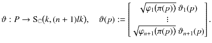 $$ \vartheta : P \rightarrow \mathrm S_\mathbb {C}\big (k,(n+1)lk\big ) ,\quad \vartheta (p) := \begin{bmatrix}\sqrt{\varphi _1\big (\pi (p)\big )} ~ \vartheta _1(p) \\ \vdots \\ \sqrt{\varphi _{n+1}\big (\pi (p)\big )} ~ \vartheta _{n+1}(p) \end{bmatrix}. $$