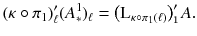 $$ (\kappa \circ \pi _1)'_{\ell }(A^1_*)_{\ell }= \big (\mathrm L_{\kappa \circ \pi _1({\ell })}\big )'_\mathbbm {1} A. $$