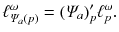 $$ {\ell }^\omega _{\varPsi _a(p)} = (\varPsi _a)'_p {\ell }^\omega _p. $$