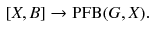 $$\begin{aligned}{}[X, B] \rightarrow \text {PFB}(G, X). \end{aligned}$$