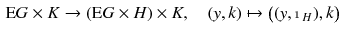 $$\begin{aligned} {\mathrm E G}\times K \rightarrow ({\mathrm E G}\times H) \times K ,\quad (y, k) \mapsto \big ((y,\mathbbm {1}_H), k\big ) \end{aligned}$$