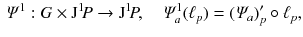 $$\begin{aligned} \varPsi ^1 : G \times \mathrm J^1 \! P \rightarrow \mathrm J^1 \! P ,\quad \varPsi ^1_a({\ell }_p) = (\varPsi _a)'_p \circ {\ell }_p, \end{aligned}$$