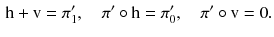 $$\begin{aligned} \mathrm h+ \mathrm v= \pi _1' ,\quad \pi ' \circ \mathrm h= \pi _0' ,\quad \pi ' \circ \mathrm v= 0. \end{aligned}$$