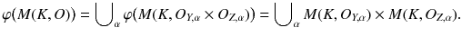 $$ \varphi \big (M(K, O)\big ) = \bigcup \nolimits _\alpha \varphi \big (M(K, O_{Y,\alpha } \times O_{Z,\alpha })\big ) = \bigcup \nolimits _\alpha M(K, O_{Y,\alpha }) \times M(K, O_{Z,\alpha }). $$