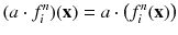 $$ (a \cdot f^{n}_{i})(\mathbf {x}) = a \cdot \big (f^{n}_{i}(\mathbf {x})\big ) $$