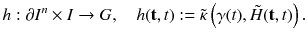 $$ h : \partial I^n \times I \rightarrow G ,\quad h(\mathbf {t}, t) := \tilde{\kappa } \left( \gamma (t),\tilde{H}(\mathbf {t}, t)\right) . $$