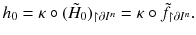 $$ h_0 = \kappa \circ (\tilde{H}_0)_{\upharpoonright \partial I^n} = \kappa \circ \tilde{f}_{\upharpoonright \partial I^n}. $$