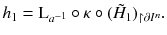 $$ h_1 = \mathrm L_{a^{-1}} \circ \kappa \circ (\tilde{H}_1)_{\upharpoonright \partial I^n}. $$
