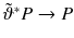 $${\tilde{\vartheta }}^*P \rightarrow P$$