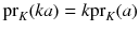 $${{\mathrm{pr}}}_K(ka) = k {{\mathrm{pr}}}_K(a)$$