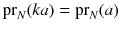 $${{\mathrm{pr}}}_N(ka) = {{\mathrm{pr}}}_N(a)$$