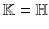 $$\mathbb {K}= \mathbb {H}$$